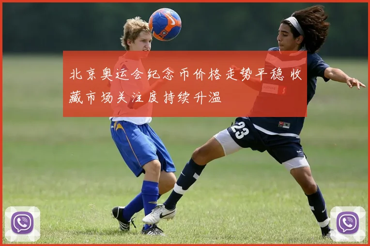 北京奥运会纪念币价格走势平稳 收藏市场关注度持续升温