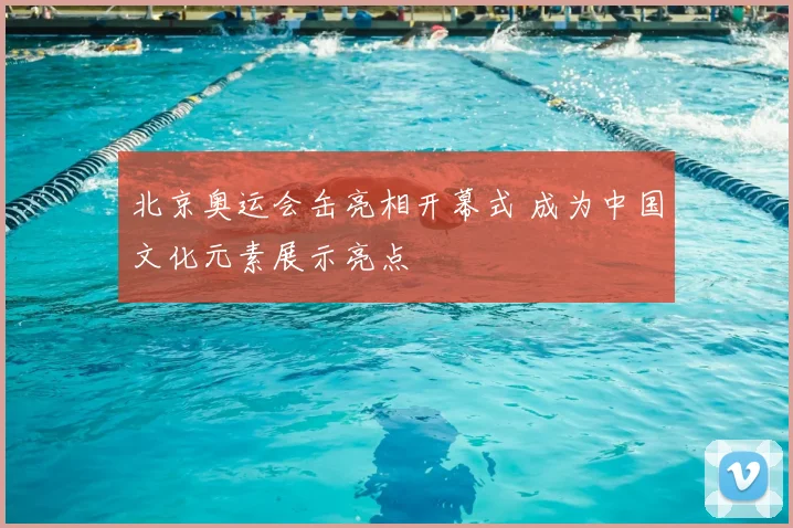 北京奥运会缶亮相开幕式 成为中国文化元素展示亮点