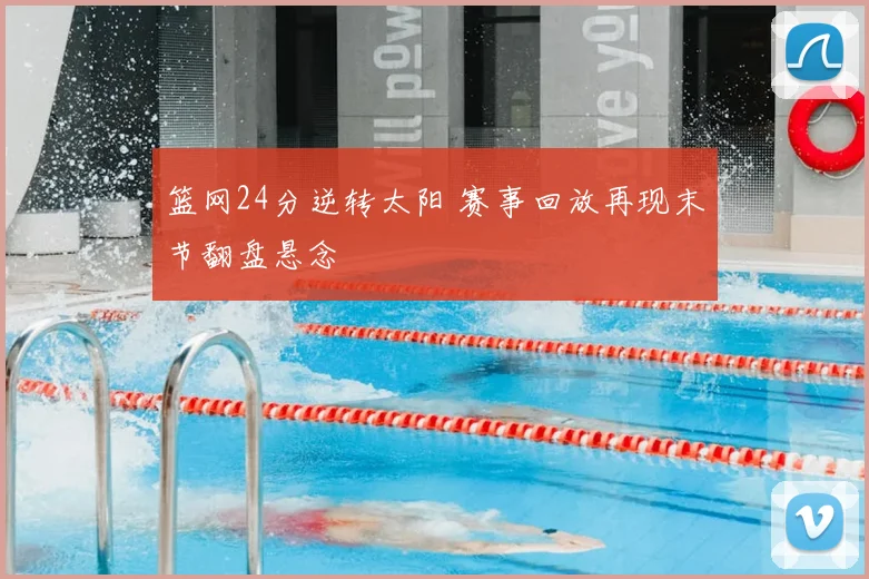 篮网24分逆转太阳 赛事回放再现末节翻盘悬念