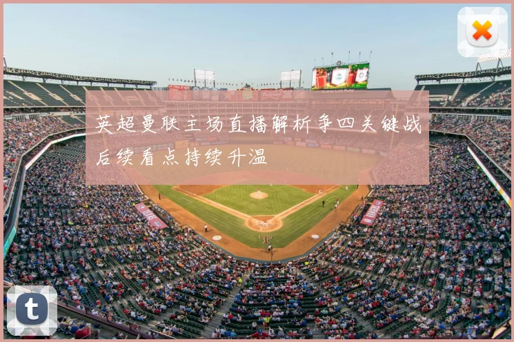 英超曼联主场直播解析争四关键战后续看点持续升温